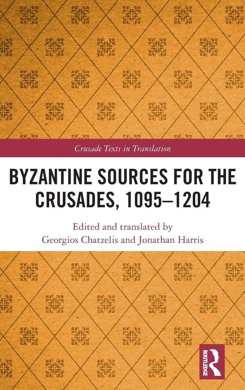 Byzantine Sources For The Crusades 10951204 1st Edition Georgios Chatzelis Jonathan Harris