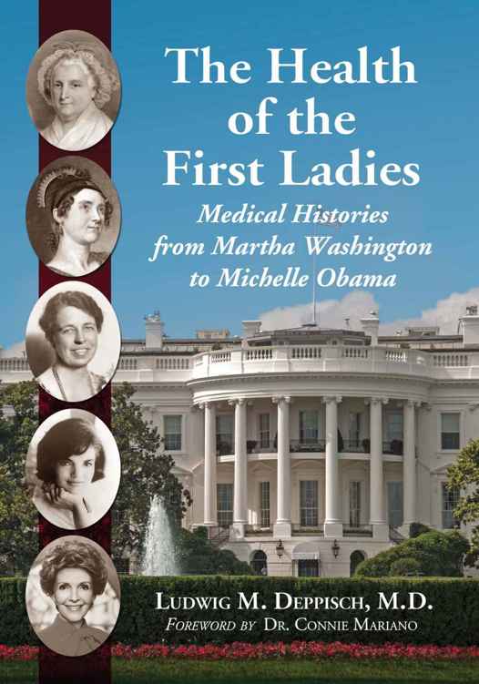 The Health Of The First Ladies Medical Histories From Martha Washington To Michelle Obama Deppisch