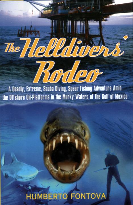 The Helldivers Rodeo A Deadly Extreme Scubadiving Spear Fishing Adventure Amid The Gulf Oilplatforms Fontova Humberto