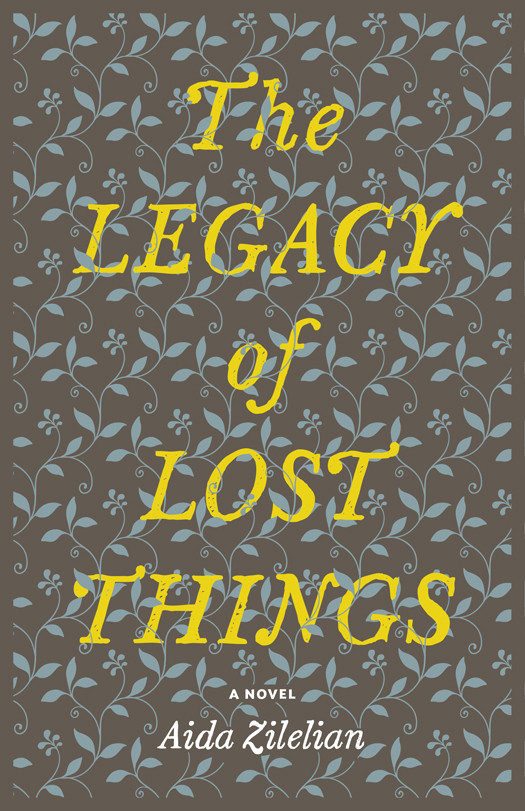 The Legacy Of Lost Things A Novel Aida Zilelian