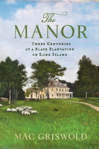 The Manor Three Centuries At A Slave Plantation On Long Island First Edition Mac Griswold