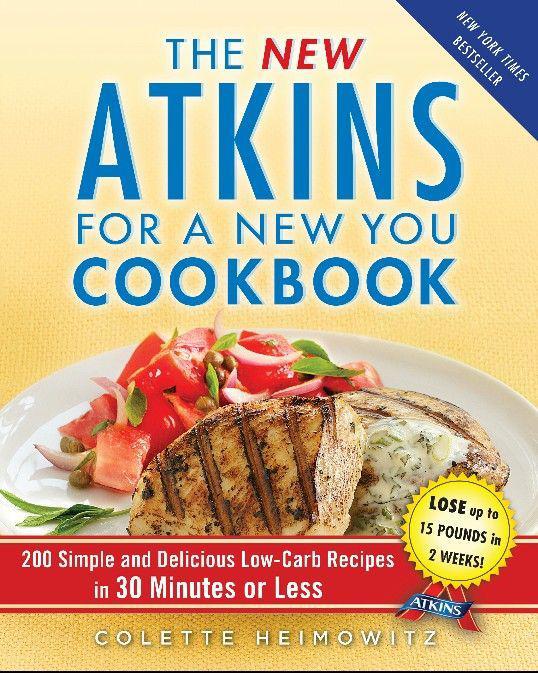 The New Atkins For A New You Cookbook 200 Simple And Delicious Lowcarb Recipes In 30 Minutes Or Less Heimowitz Colette