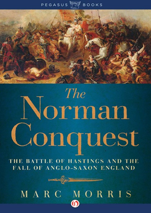 The Norman Conquest The Battle Of Hastings And The Fall Of Anglosaxon England Marc Morris
