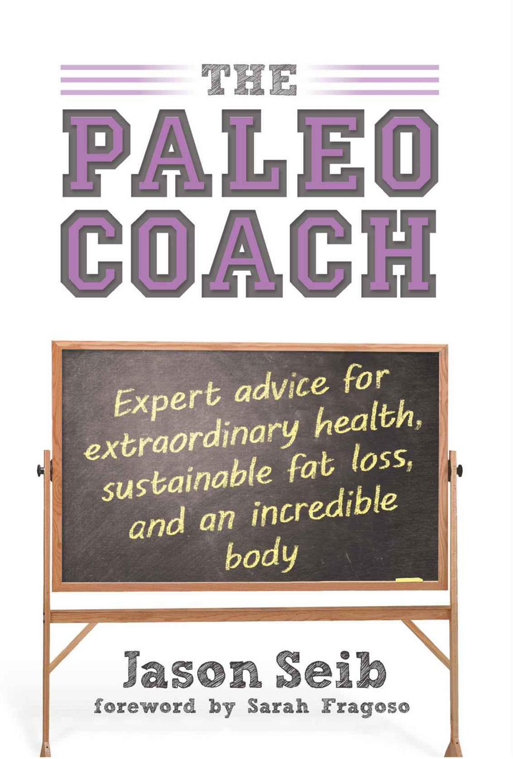 The Paleo Coach Expert Advice For Extraordinary Health Sustainable Fat Loss Seib Jason