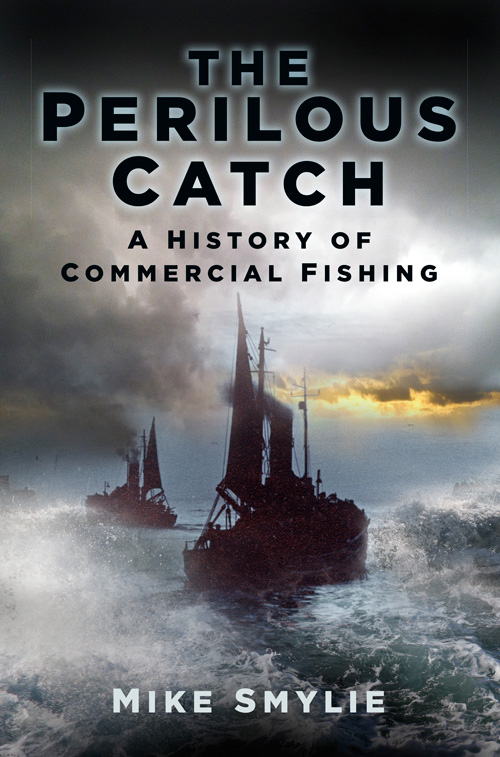 The Perilous Catch A History Of Commercial Fishing Mike Smylie