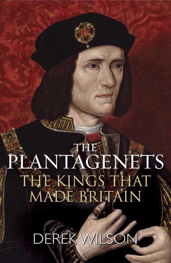 The Plantagenets The Kings That Made Britain Derek Wilson