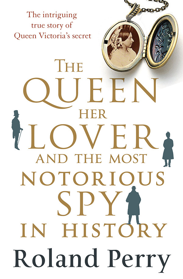 The Queen Her Lover And The Most Notorious Spy In History Perry Roland