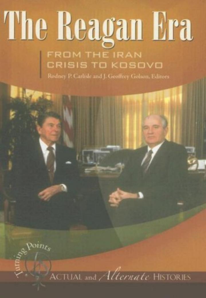 The Reagan Era From The Iran Crisis To Kosovo Carlisle Editor Golson