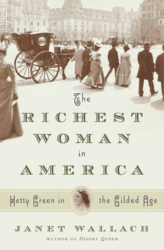 The Richest Woman In America Hetty Green In The Gilded Age Janet Wallach