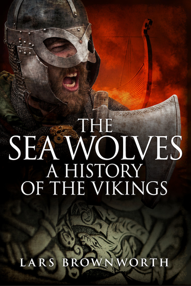The Sea Wolves A History Of The Vikings Lars Brownworth