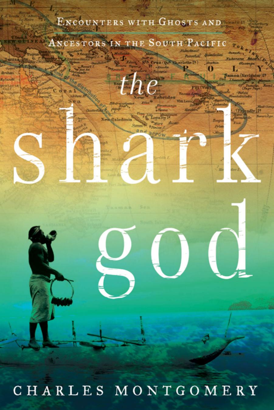 The Shark God Encounters With Ghosts And Ancestors In The South Pacific Montgomery Charles