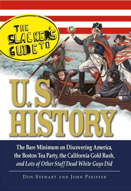 The Slackers Guide To Us History The Bare Minimum On Discovering America The Boston Tea Party The California Gold Rush And Lots Of Other Stuff Dead White Guys Did Stewart Don