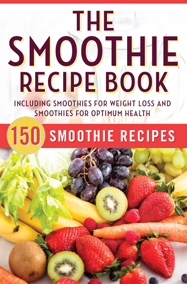 The Smoothie Recipe Book 150 Smoothie Recipes Including Smoothies For Weight Loss And Smoothies For Optimum Health Press