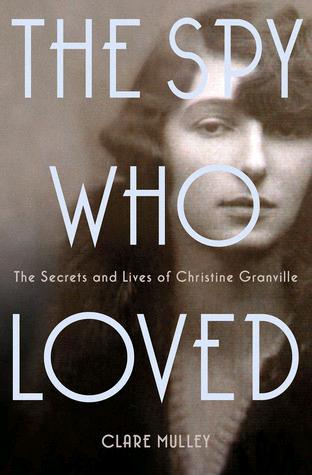 The Spy Who Loved The Secrets And Lives Of Christine Granville Clare Mulley