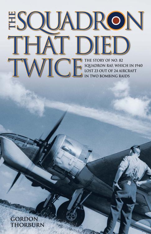 The Squadron That Died Twice The Story Of No 82 Squadron Raf Thorburn Gordon