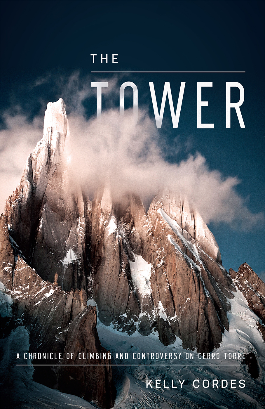 The Tower A Chronicle Of Climbing And Controversy On Cerro Torre Cordes Kelly