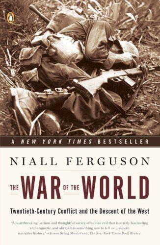 The War Of The World Twentiethcentury Conflict And The Descent Of The West Ferguson Niall