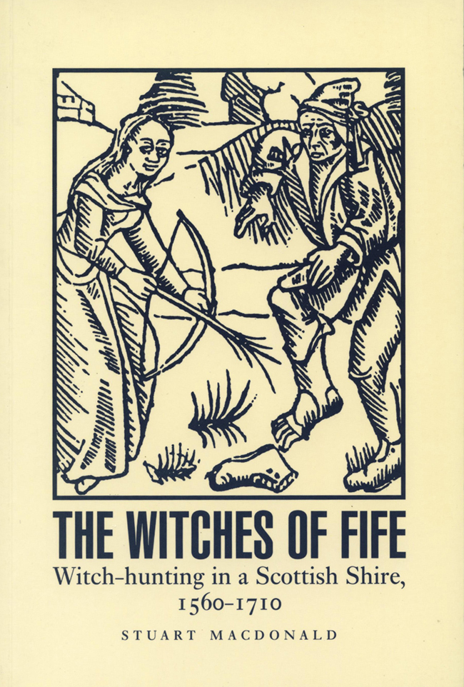 The Witches Of Fife Witchhunting In A Scottish Shire 15601710 Stuart Macdonald