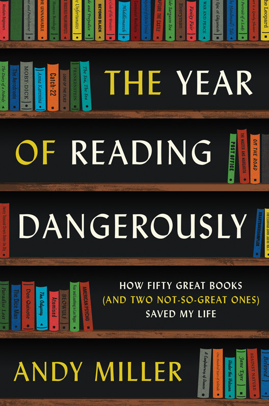 The Year Of Reading Dangerously How Fifty Great Books And Two Notsogreat Ones Saved My Life Miller Andy