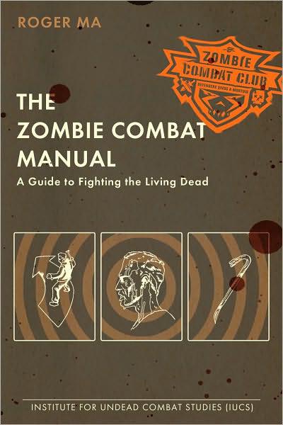 The Zombie Combat Manual A Guide To Fighting The Living Dead Roger Ma