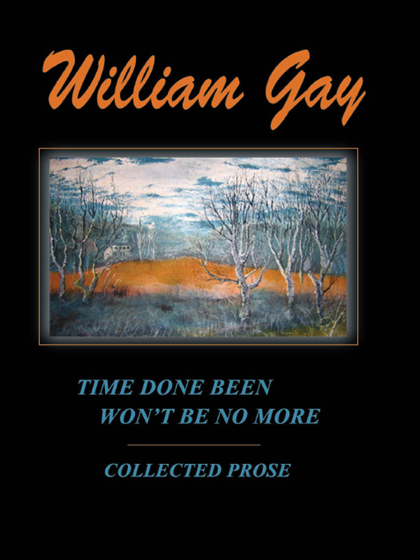 Time Done Been Wont Be No More Collected Prose Gay William