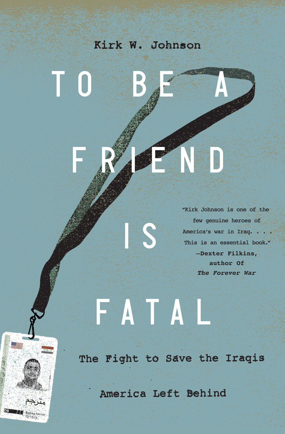To Be A Friend Is Fatal The Fight To Save The Iraqis America Left Behind Johnson