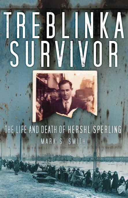 Treblinka Survivor The Life And Death Of Hershl Sperling Smith