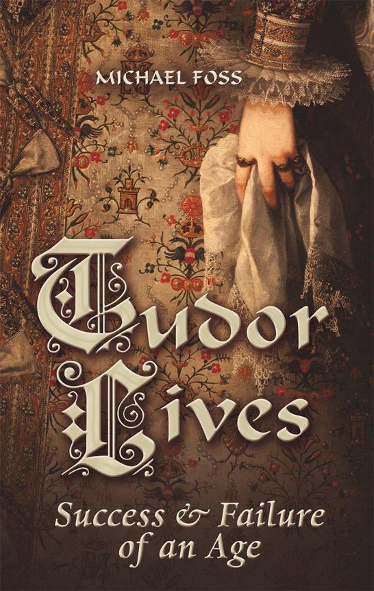 Tudor Lives Success Failure Of An Age Tudor Portraits Foss Michael