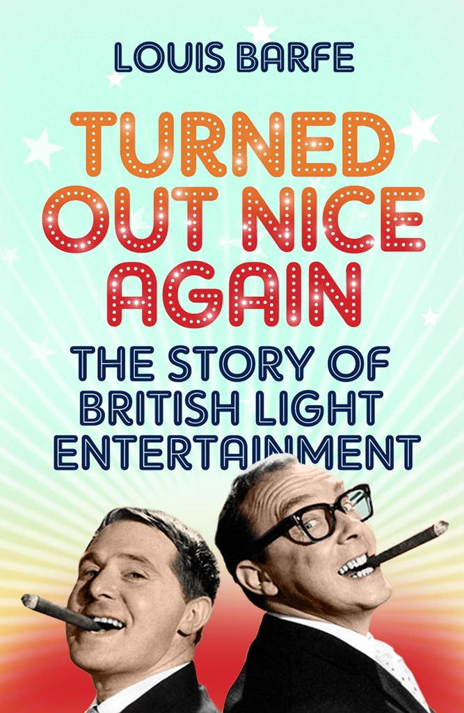 Turned Out Nice Again The Story Of British Light Entertainment Louis Barfe