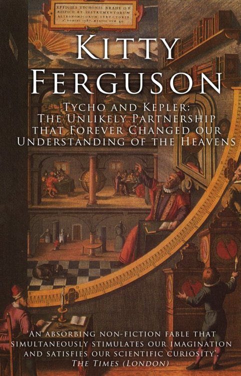 Tycho And Kepler The Unlikely Partnership That Forever Changed Our Understanding Of The Heavens Ferguson Kitty
