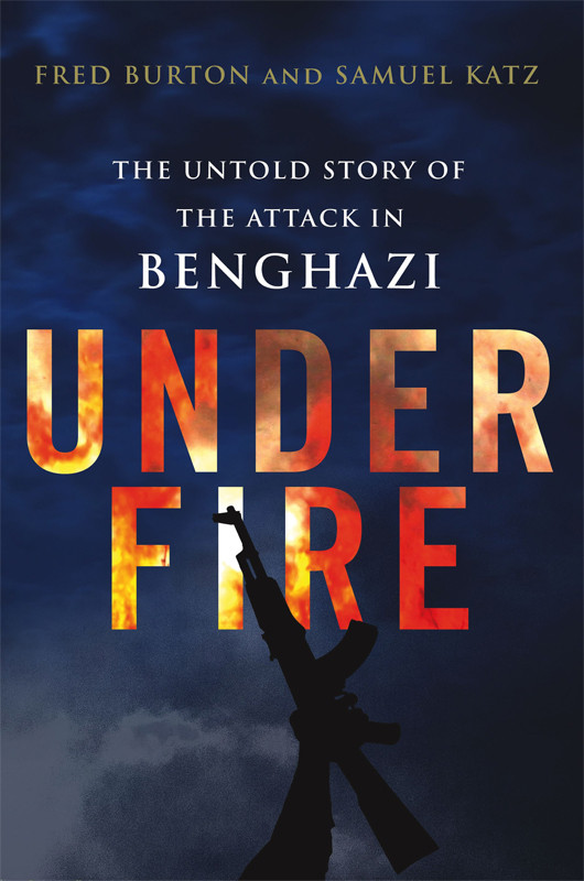 Under Fire The Untold Story Of The Attack In Benghazi Burton Fred Katz Samuel M