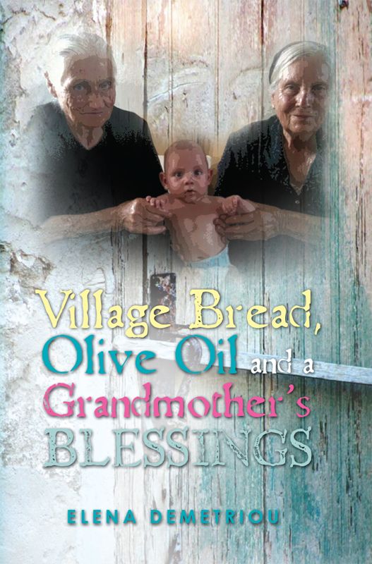 Village Bread Olive Oil And A Grandmothers Blessings Demetriou Elena