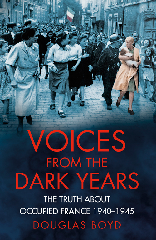 Voices From The Dark Years The Truth About Occupied France 19401945 Boyd Douglas