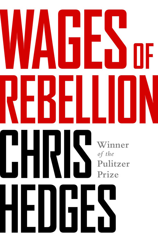 Wages Of Rebellion The Moral Imperative Of Revolt Hedges Chris