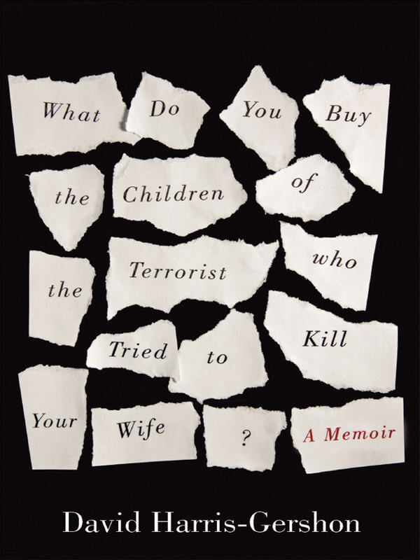 What Do You Buy The Children Of The Terrorist Who Tried To Kill Your Wife A Memoir Harrisgershon