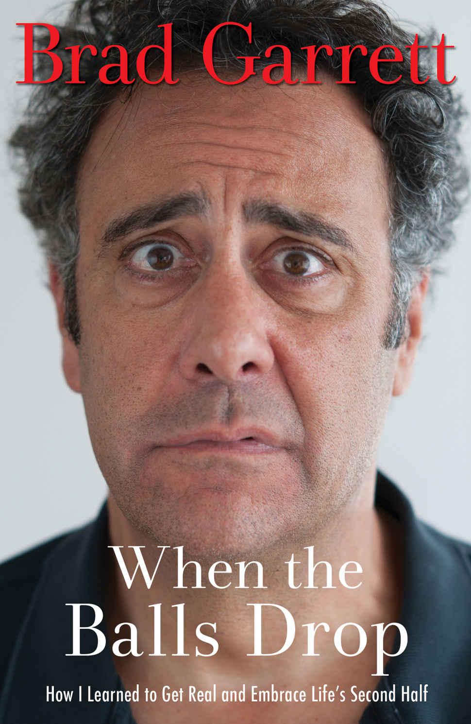 When The Balls Drop How I Learned To Get Real And Embrace Lifes Second Half Garrett Brad