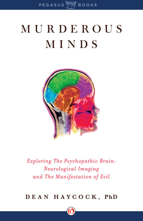 Murderous Minds Exploring The Psychopathic Brain Dean A Haycock