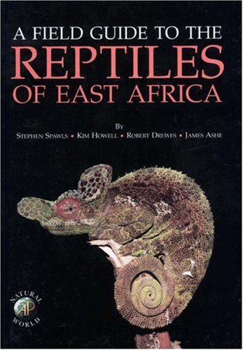 Field Guide To The Reptiles Of East Africa All The Reptiles Of Kenya Tanzania Uganda Rwanda And Burundi Spawls Stephen Howell Kim Drewes Robert C