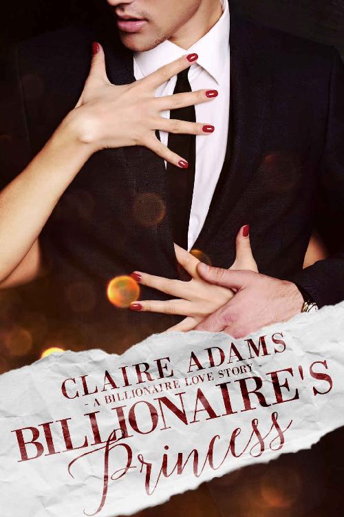 Billionaires Princess A Standalone Novel A Royal Alpha Billionaire Romance Love Story Adams Claire