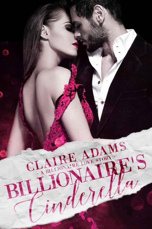 Billionaires Cinderella A Standalone Novel A Bad Boy Alpha Billionaire Romance Love Story Adams Claire