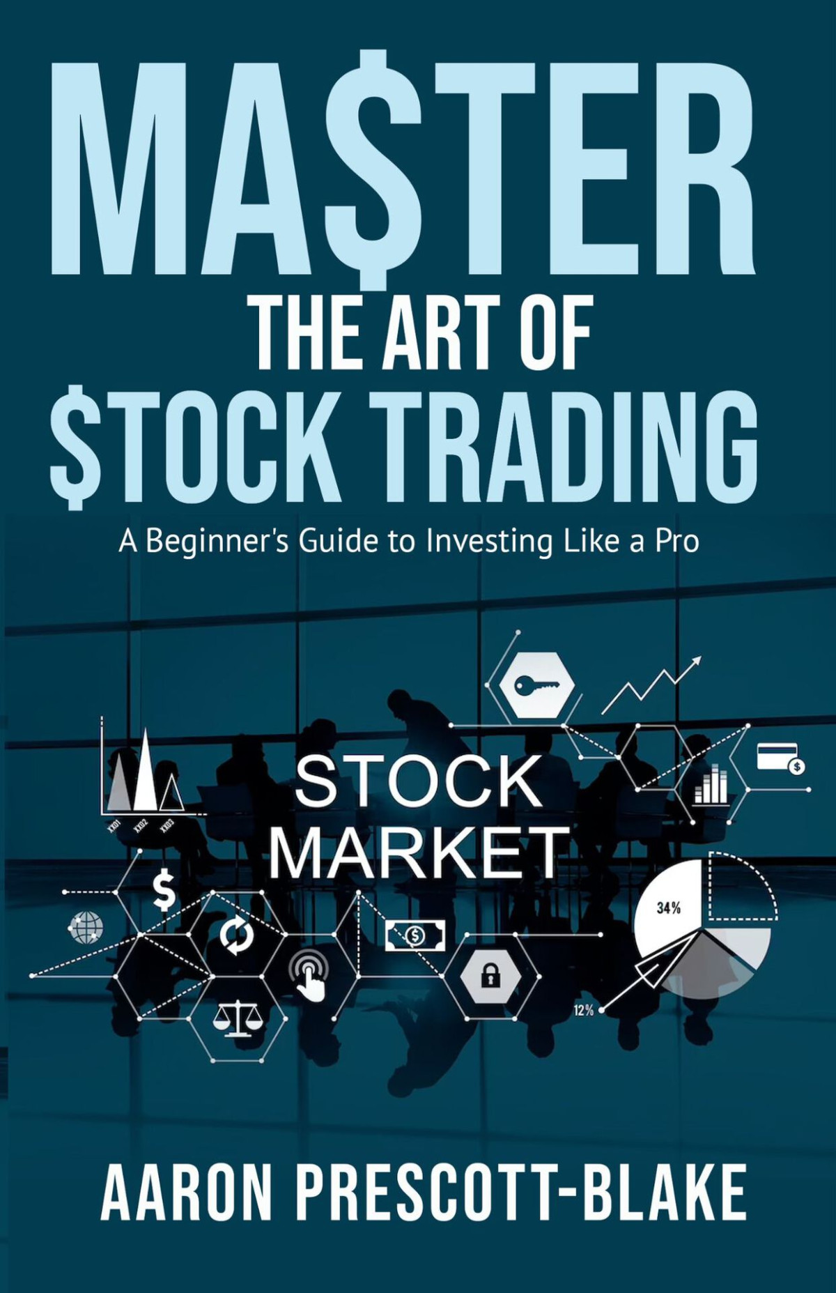 Master The Art Of Stock Trading A Beginners Guide To Investing Like A Pro Prescottblake