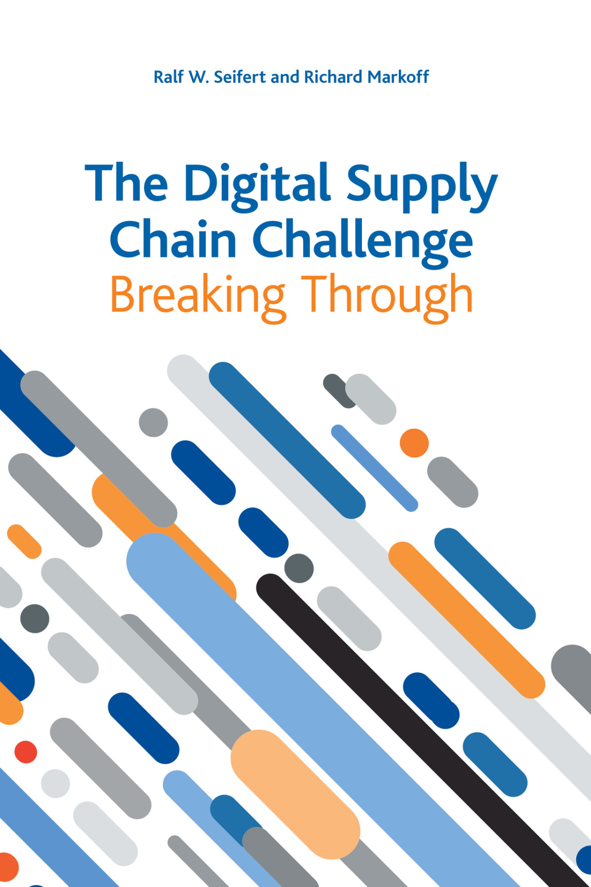 The Digital Supply Chain Challenge Breaking Through Ralf W Seifert And Richard Markoff
