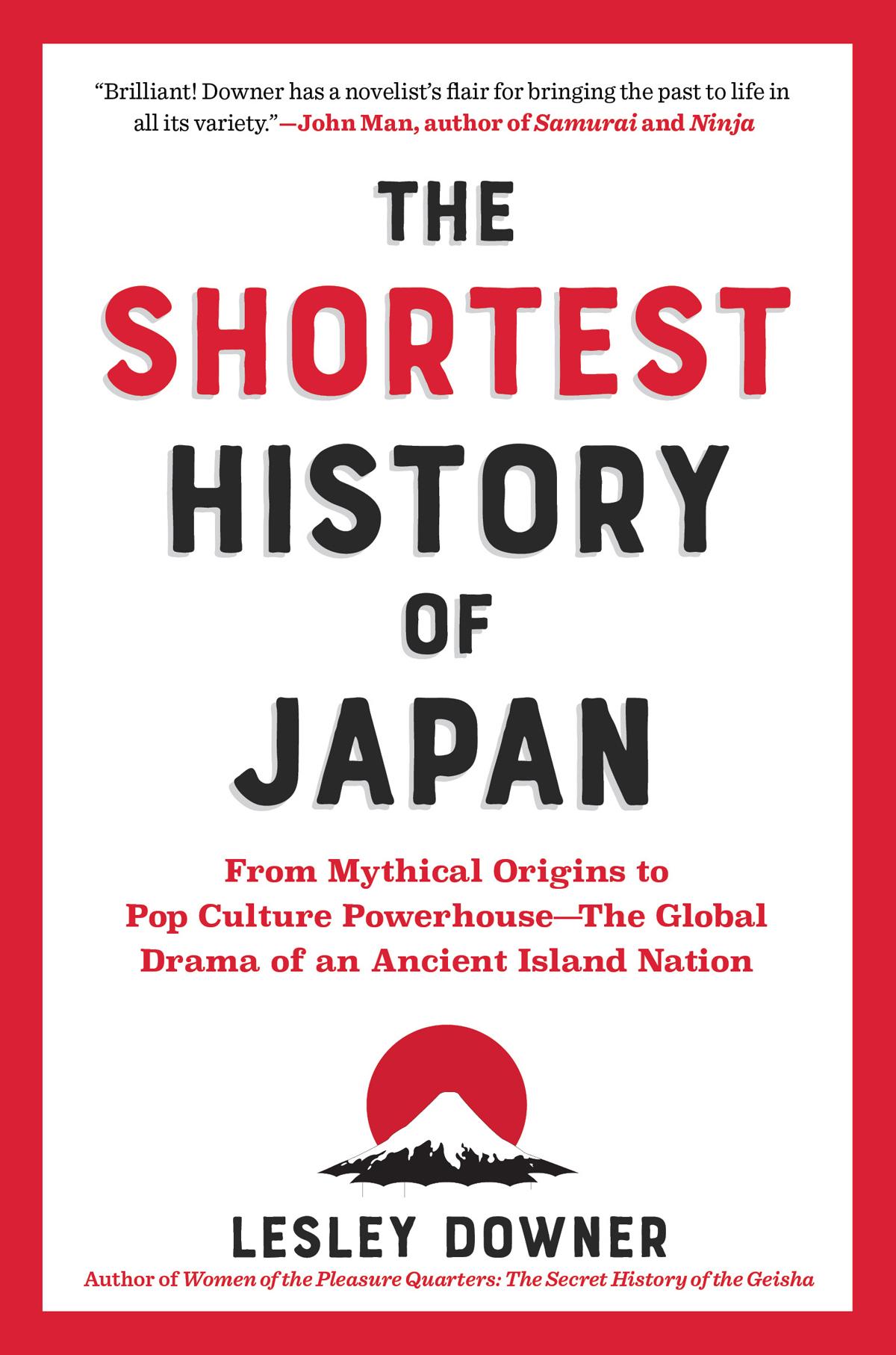 The Shortest History Of Japan From Mythical Origins To Pop Culture Powerhouse The Global Drama Of An Ancient Island Nation Lesley Downer