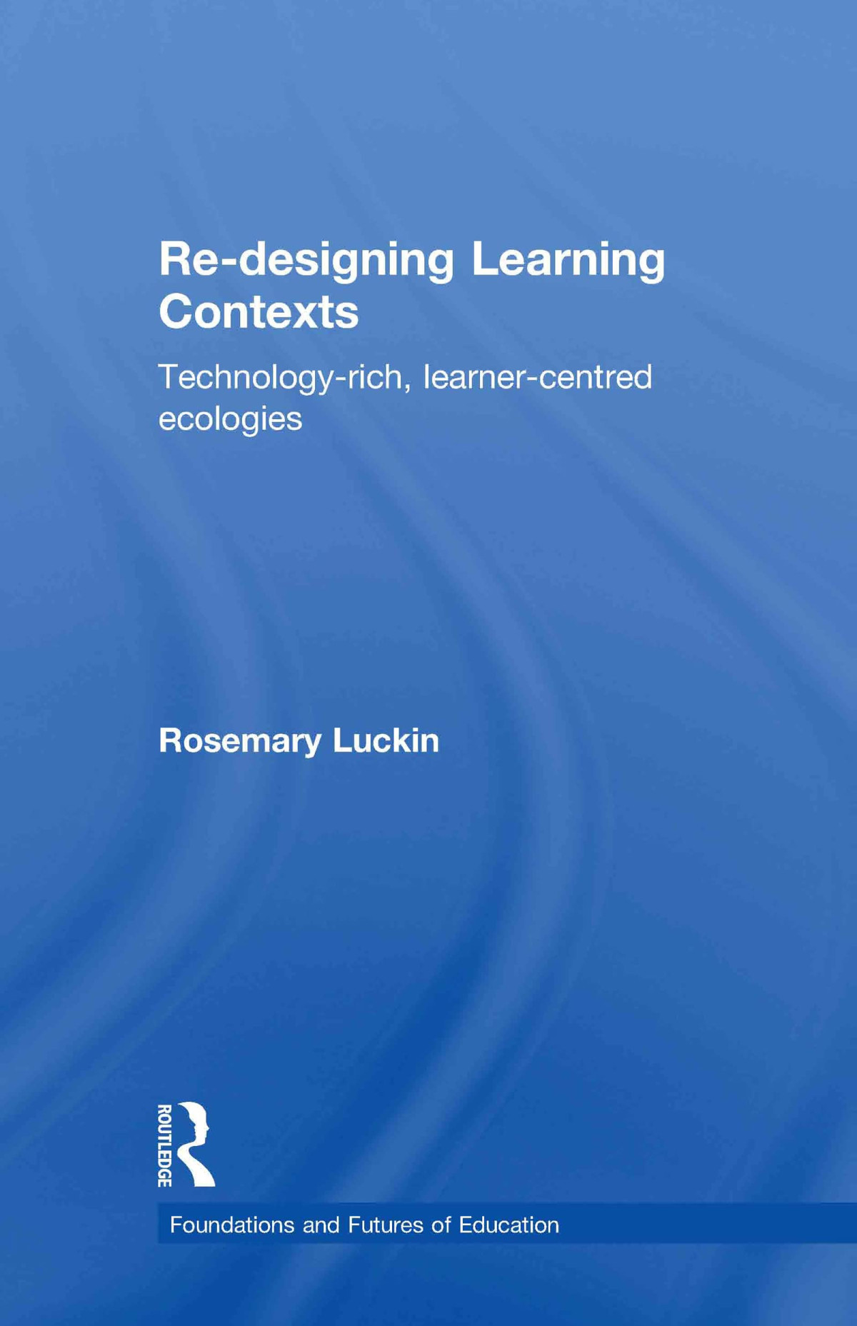 Redesigning Learning Contexts Technologyrichlearnercentred Ecologies 2010th Edition Rosemary Luckin