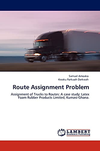 Route Assignment Problem Assignment Of Trucks To Routesa Case Studylatex Foam Rubber Products Limited 2011th Edition Kumasighana