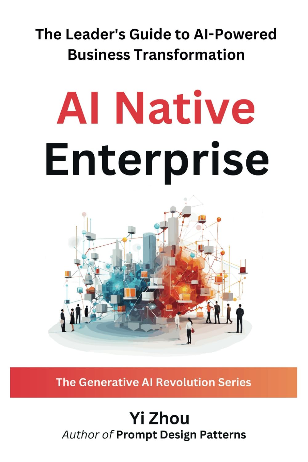 Ai Native Enterprise The Leaders Guide To Aipowered Business Transformation Yi Zhou