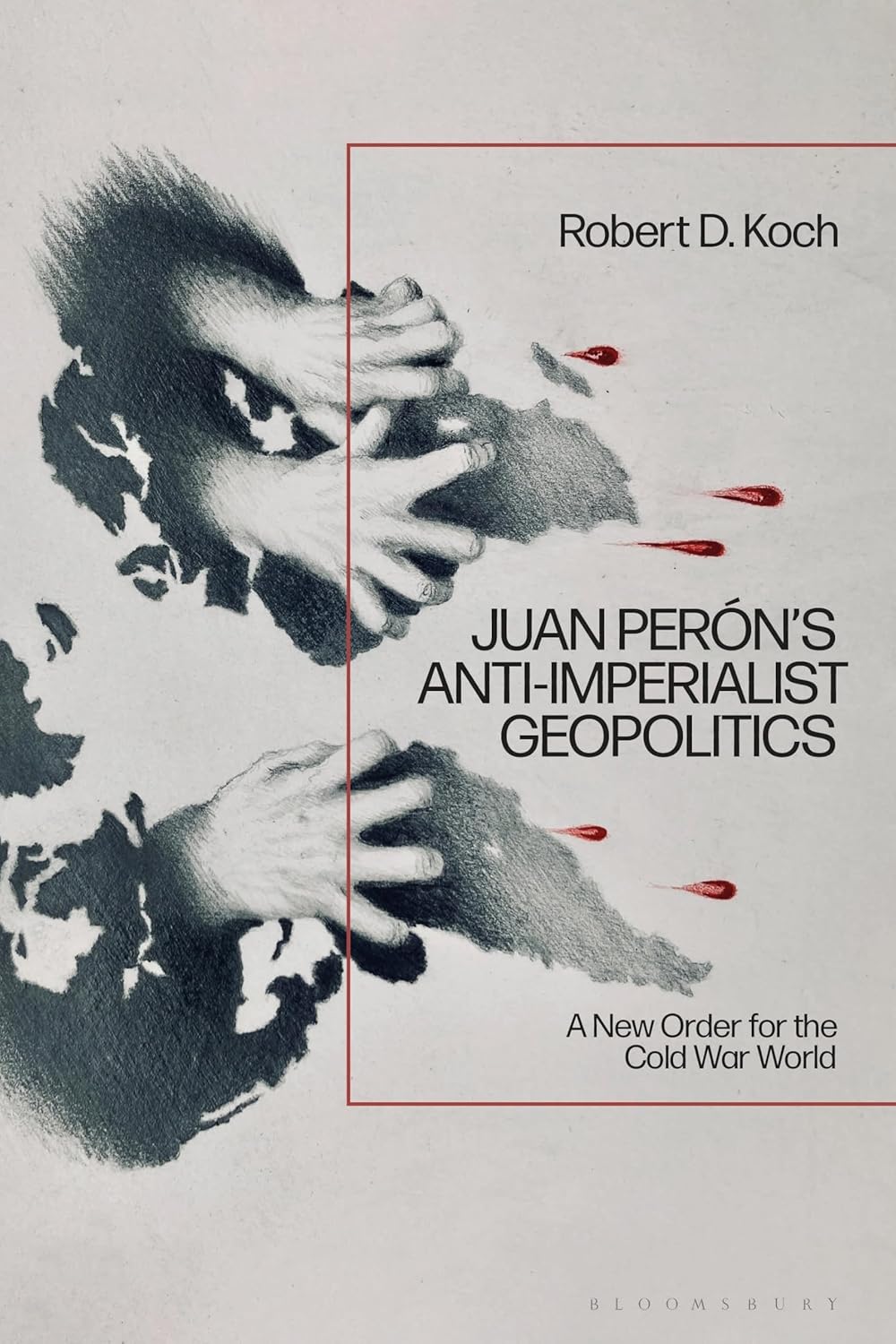 Juan Perns Antiimperialist Geopolitics A New Order For The Cold War World Robert D Koch
