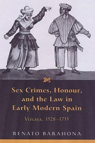 Sex Crimes Honour And The Law In Early Modern Spain Illustrated Renato Barahona