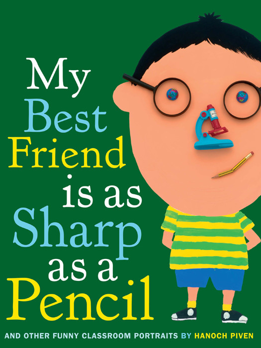 My Best Friend Is As Sharp As A Pencil And Other Funny Classroom Portraits Piven Hanoch