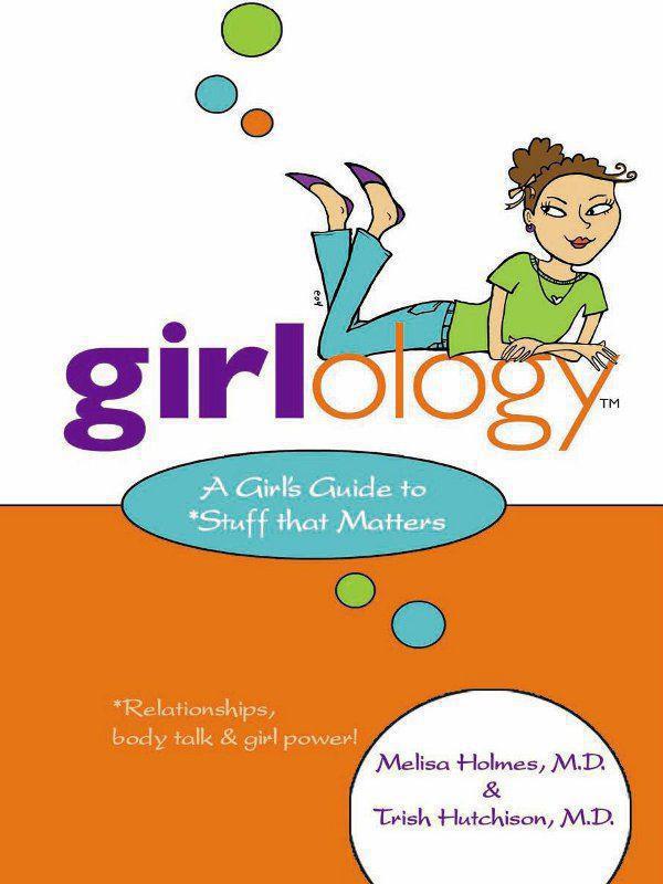 Girlology A Girls Guide To Stuff That Matters Holmes M D Patricia M D